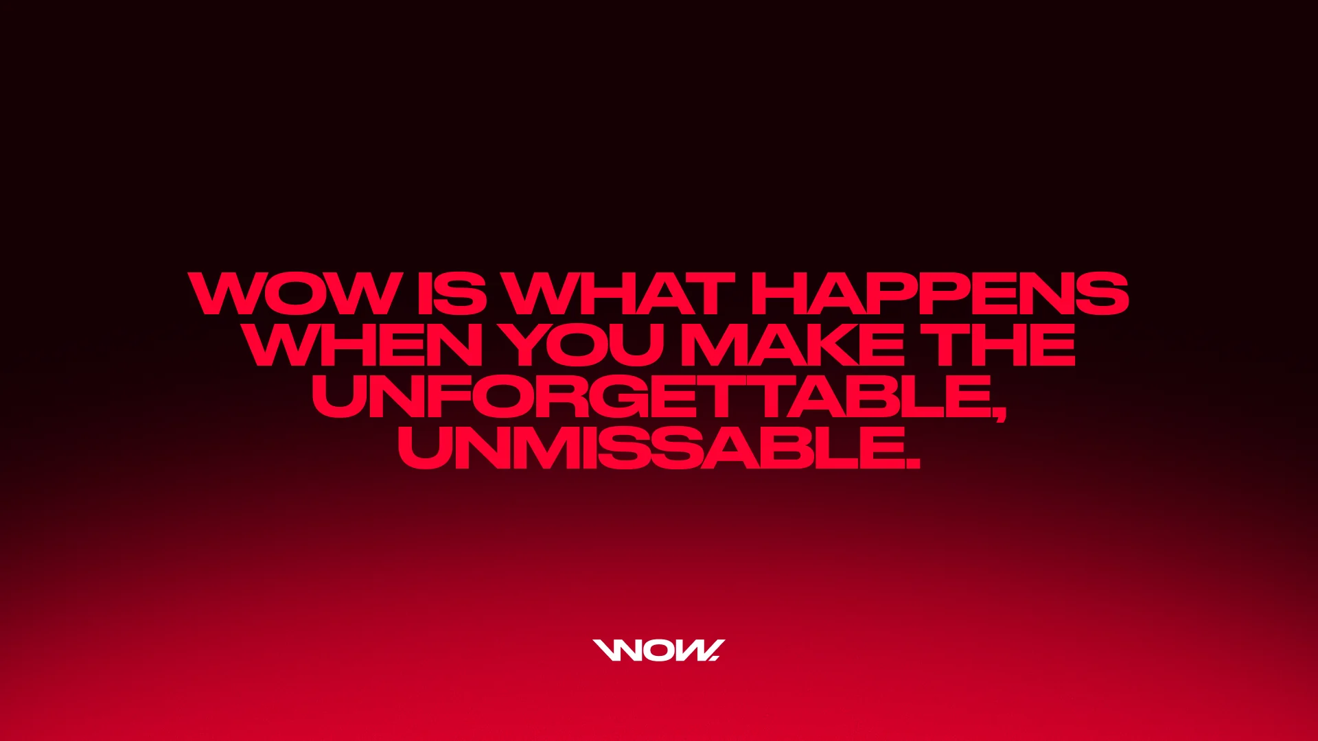 Wow Media brand line, Wow is what happens when you make the unforgettable, unmissable, in red on black